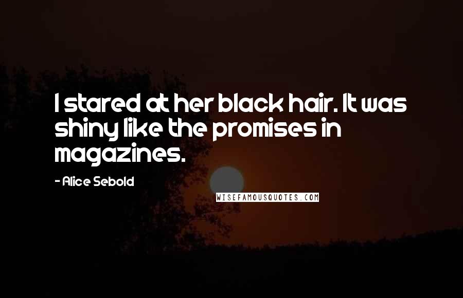 Alice Sebold Quotes: I stared at her black hair. It was shiny like the promises in magazines.