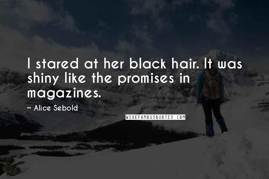 Alice Sebold Quotes: I stared at her black hair. It was shiny like the promises in magazines.