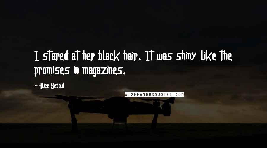 Alice Sebold Quotes: I stared at her black hair. It was shiny like the promises in magazines.