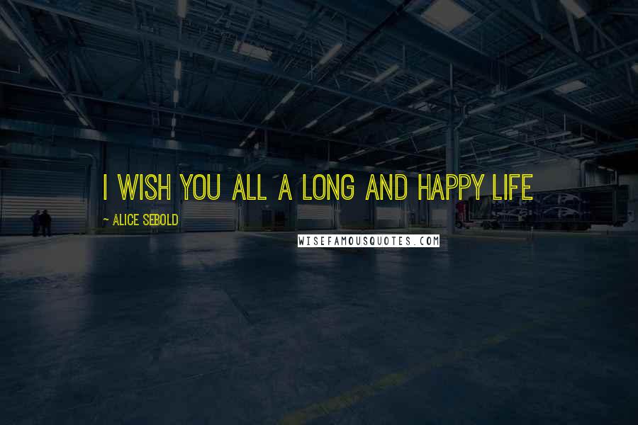 Alice Sebold Quotes: I wish you all a long and happy life