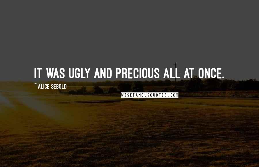 Alice Sebold Quotes: It was ugly and precious all at once.