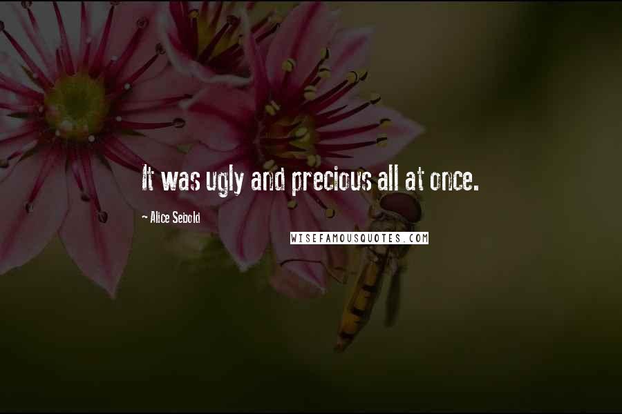 Alice Sebold Quotes: It was ugly and precious all at once.