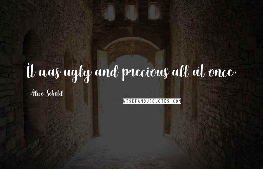 Alice Sebold Quotes: It was ugly and precious all at once.