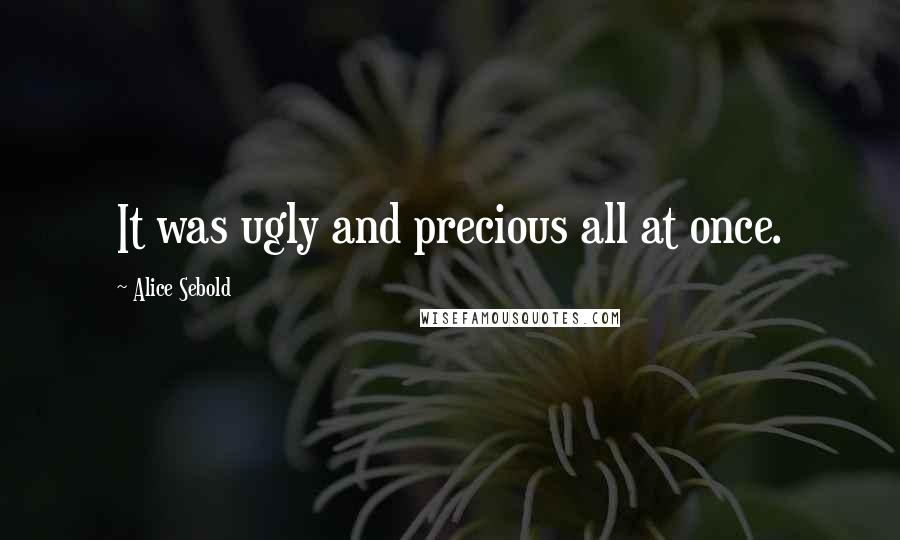 Alice Sebold Quotes: It was ugly and precious all at once.