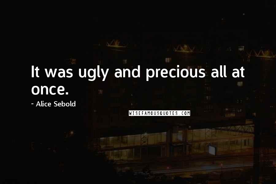 Alice Sebold Quotes: It was ugly and precious all at once.