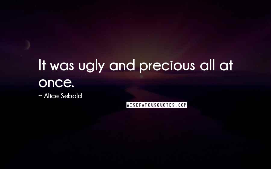 Alice Sebold Quotes: It was ugly and precious all at once.