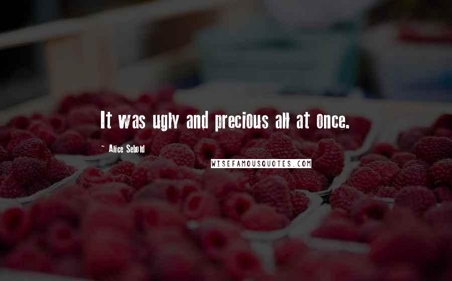 Alice Sebold Quotes: It was ugly and precious all at once.