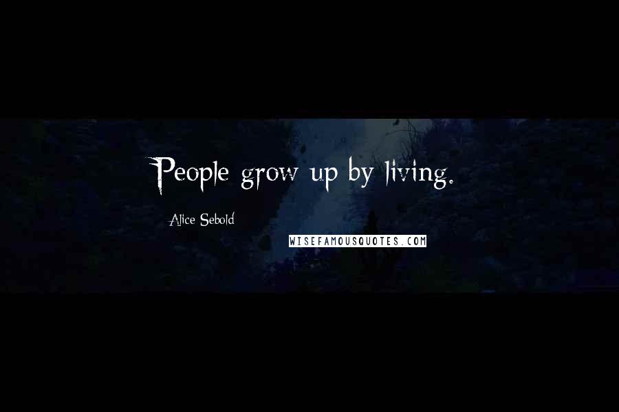 Alice Sebold Quotes: People grow up by living.