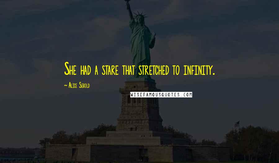 Alice Sebold Quotes: She had a stare that stretched to infinity.