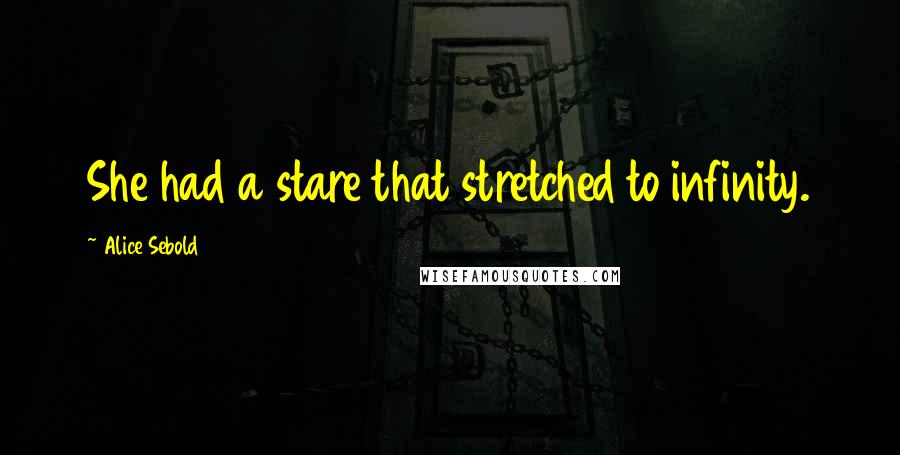 Alice Sebold Quotes: She had a stare that stretched to infinity.