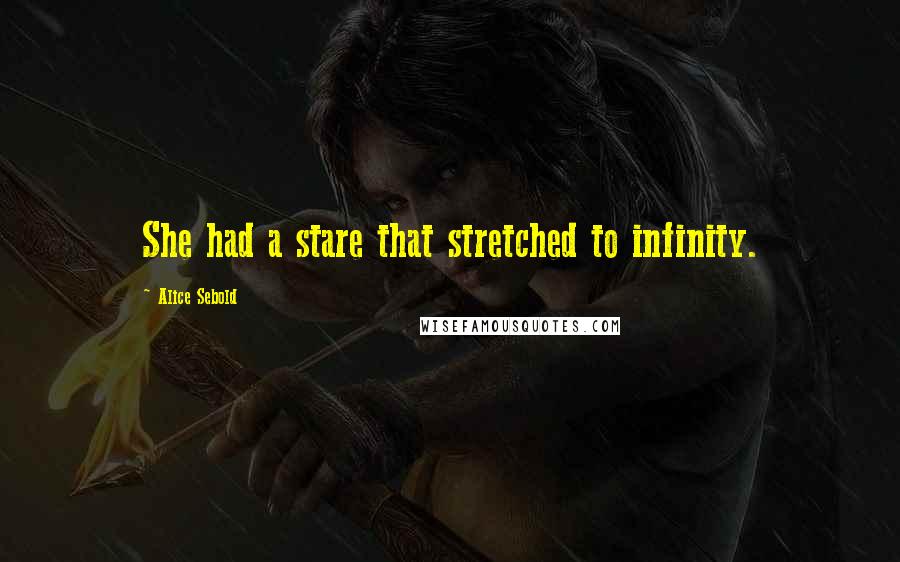 Alice Sebold Quotes: She had a stare that stretched to infinity.