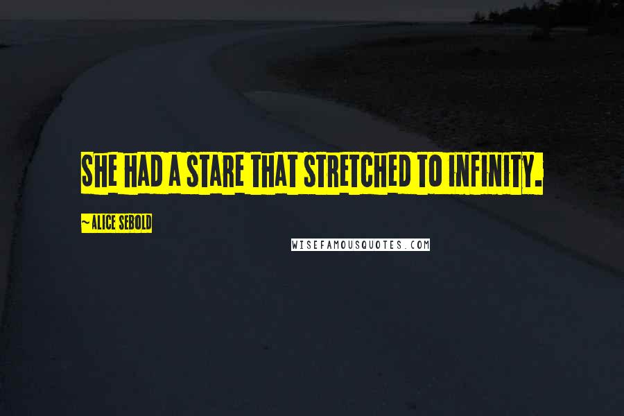 Alice Sebold Quotes: She had a stare that stretched to infinity.