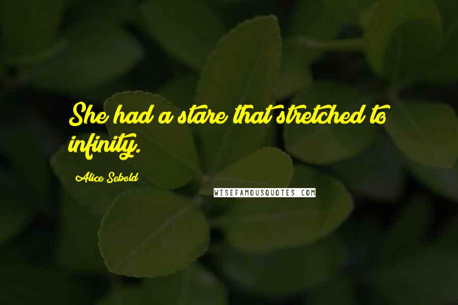 Alice Sebold Quotes: She had a stare that stretched to infinity.