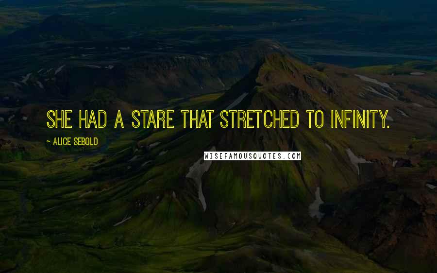 Alice Sebold Quotes: She had a stare that stretched to infinity.