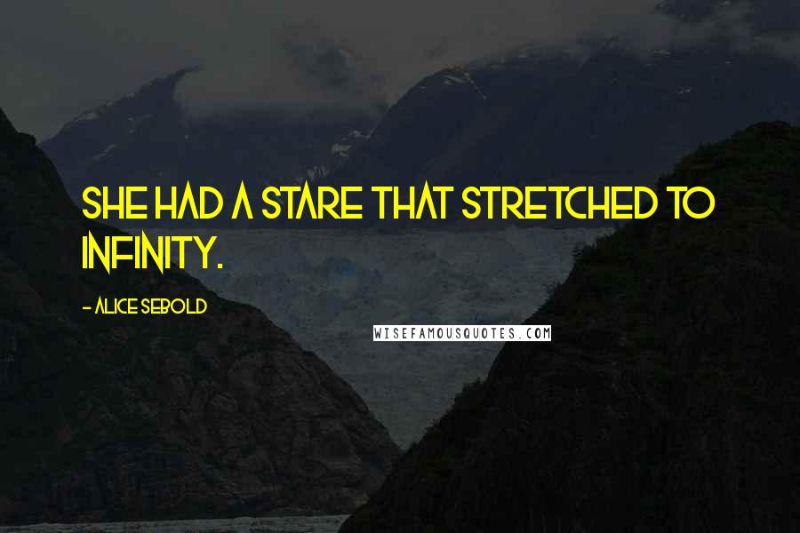 Alice Sebold Quotes: She had a stare that stretched to infinity.