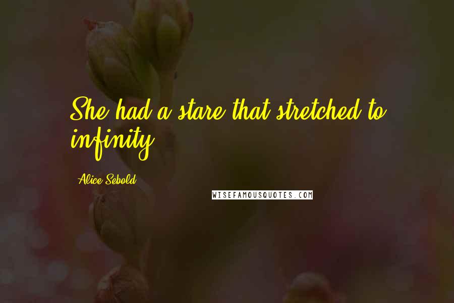 Alice Sebold Quotes: She had a stare that stretched to infinity.
