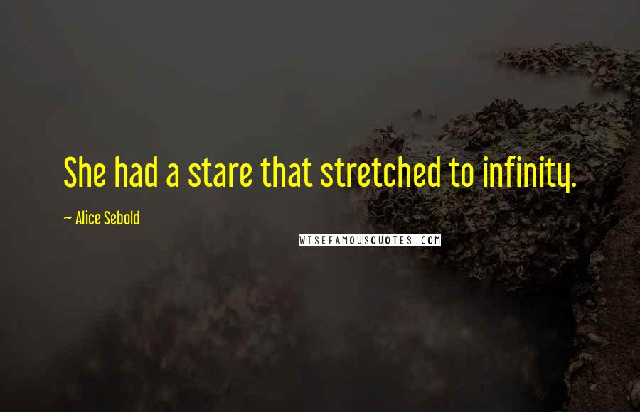 Alice Sebold Quotes: She had a stare that stretched to infinity.