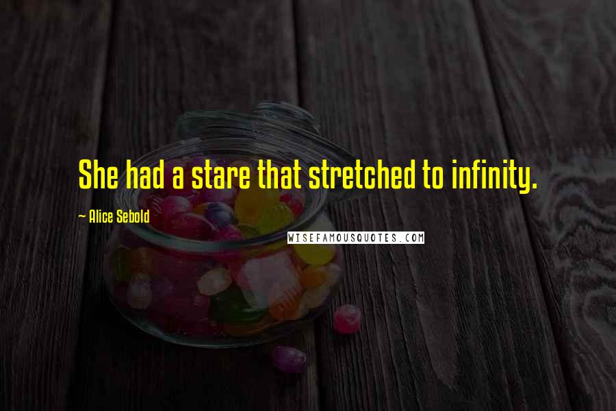 Alice Sebold Quotes: She had a stare that stretched to infinity.