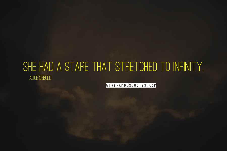 Alice Sebold Quotes: She had a stare that stretched to infinity.