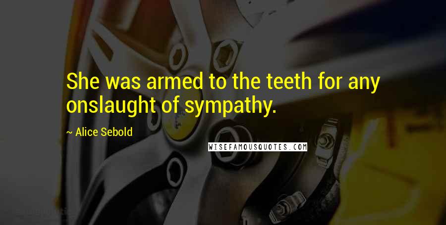 Alice Sebold Quotes: She was armed to the teeth for any onslaught of sympathy.