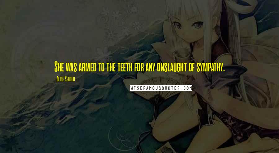 Alice Sebold Quotes: She was armed to the teeth for any onslaught of sympathy.