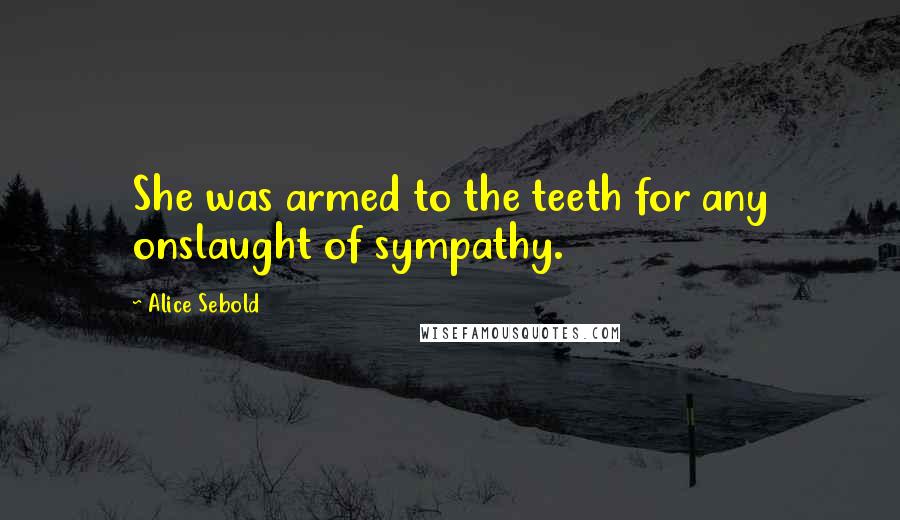 Alice Sebold Quotes: She was armed to the teeth for any onslaught of sympathy.