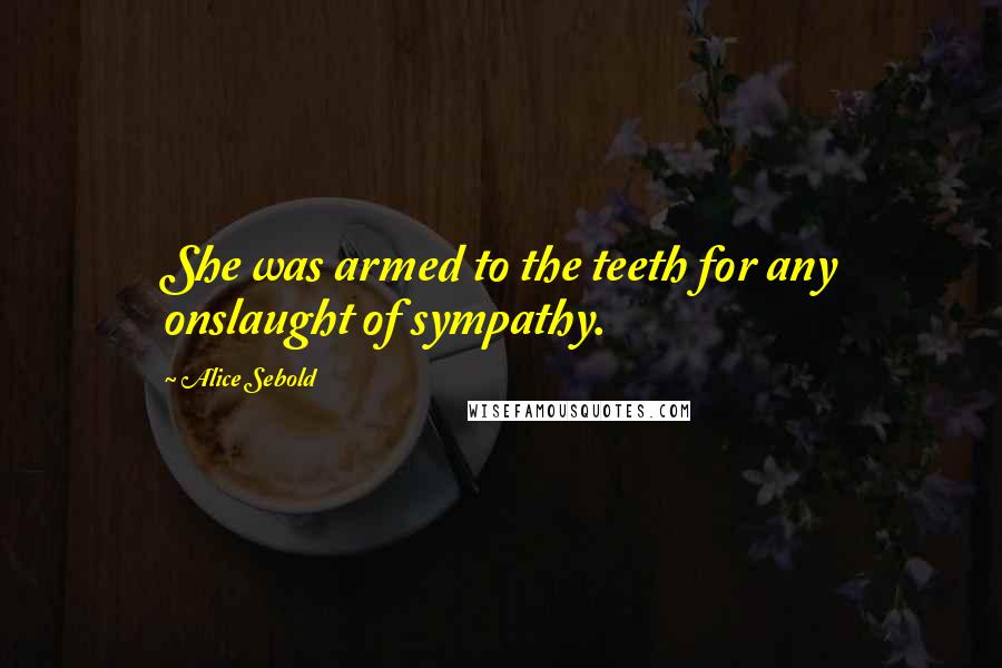 Alice Sebold Quotes: She was armed to the teeth for any onslaught of sympathy.