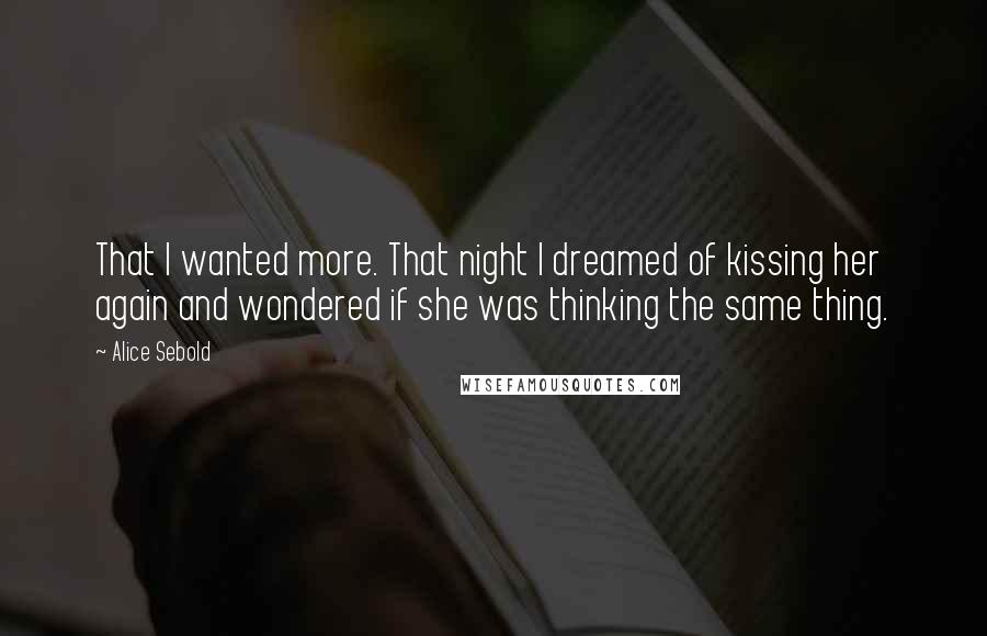 Alice Sebold Quotes: That I wanted more. That night I dreamed of kissing her again and wondered if she was thinking the same thing.