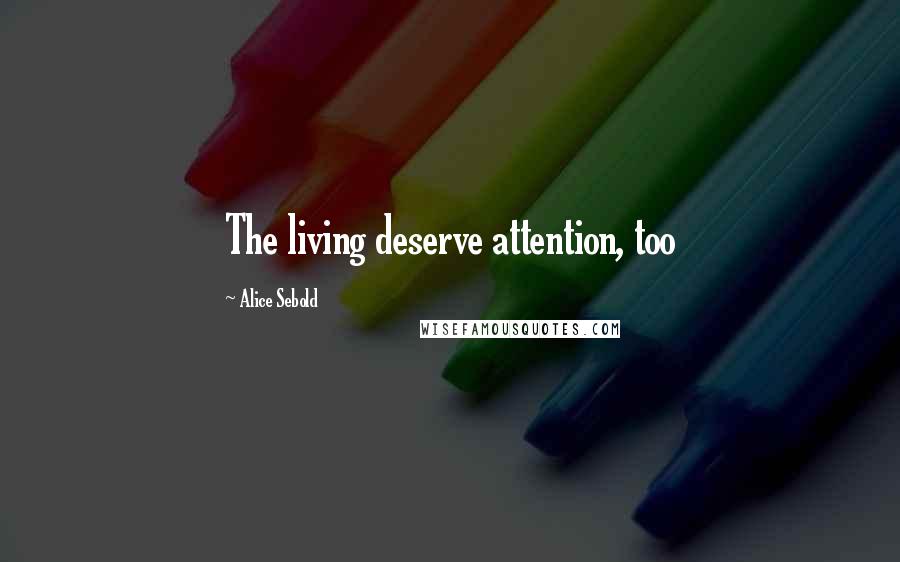 Alice Sebold Quotes: The living deserve attention, too