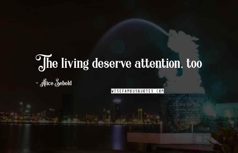 Alice Sebold Quotes: The living deserve attention, too