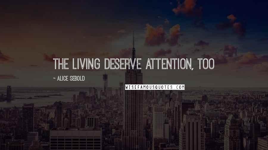 Alice Sebold Quotes: The living deserve attention, too