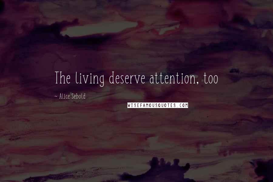 Alice Sebold Quotes: The living deserve attention, too