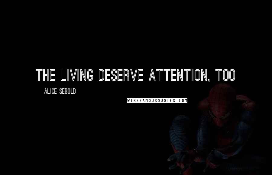 Alice Sebold Quotes: The living deserve attention, too