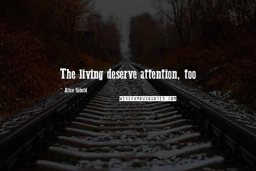 Alice Sebold Quotes: The living deserve attention, too