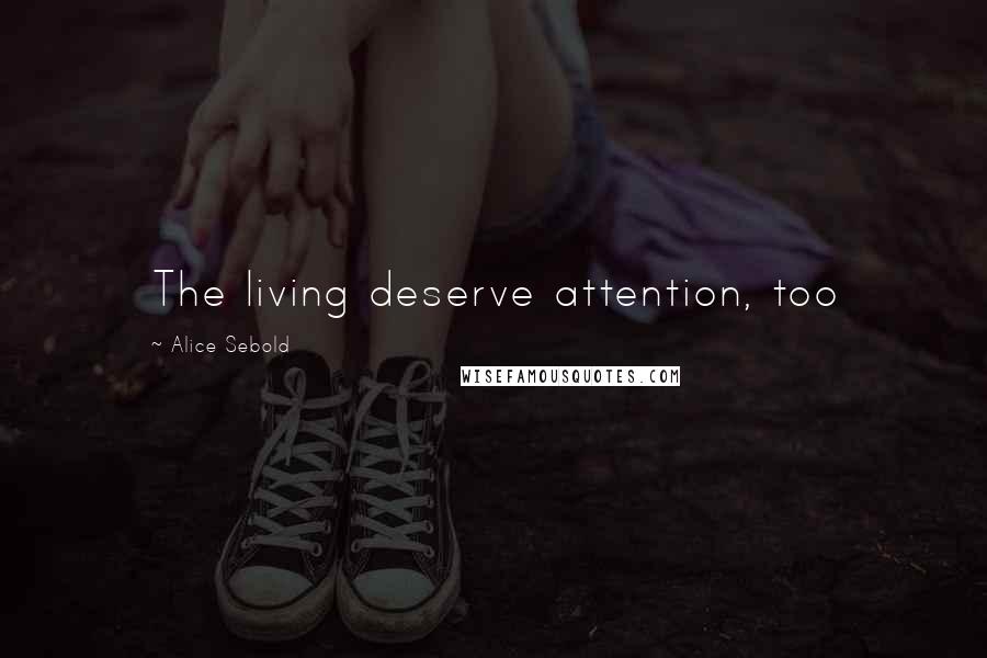 Alice Sebold Quotes: The living deserve attention, too