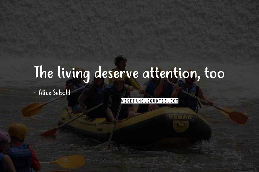 Alice Sebold Quotes: The living deserve attention, too