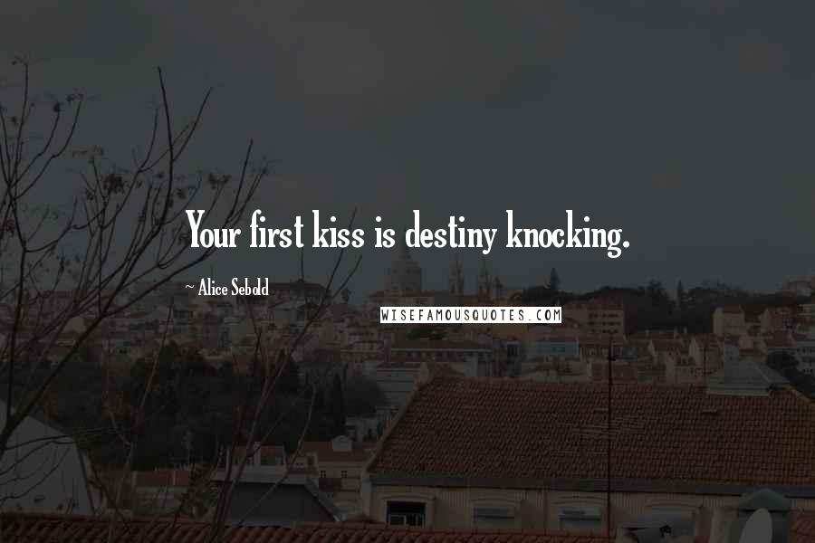 Alice Sebold Quotes: Your first kiss is destiny knocking.