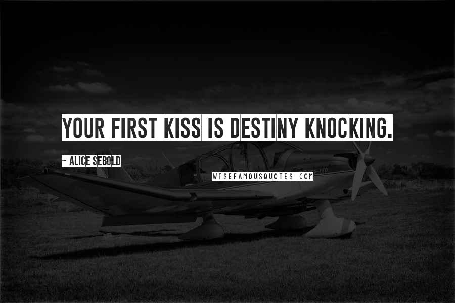 Alice Sebold Quotes: Your first kiss is destiny knocking.