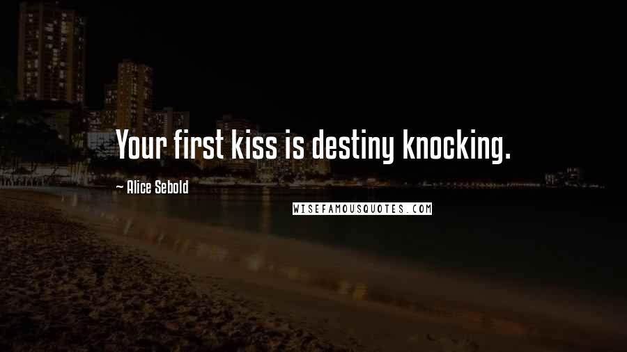 Alice Sebold Quotes: Your first kiss is destiny knocking.