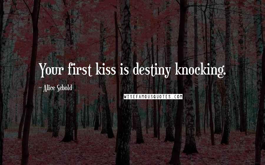 Alice Sebold Quotes: Your first kiss is destiny knocking.