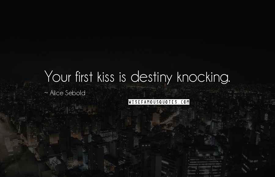 Alice Sebold Quotes: Your first kiss is destiny knocking.