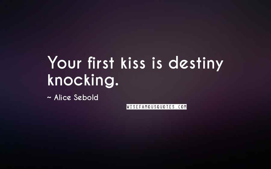 Alice Sebold Quotes: Your first kiss is destiny knocking.