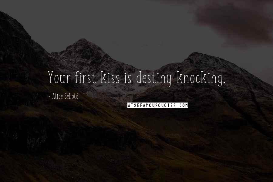 Alice Sebold Quotes: Your first kiss is destiny knocking.