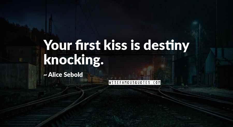 Alice Sebold Quotes: Your first kiss is destiny knocking.