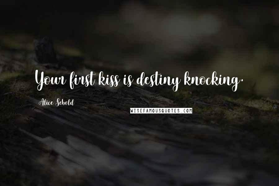 Alice Sebold Quotes: Your first kiss is destiny knocking.