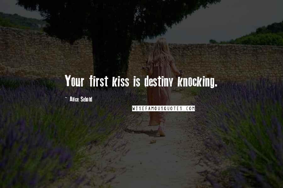 Alice Sebold Quotes: Your first kiss is destiny knocking.