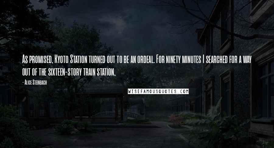 Alice Steinbach Quotes: As promised, Kyoto Station turned out to be an ordeal. For ninety minutes I searched for a way out of the sixteen-story train station,