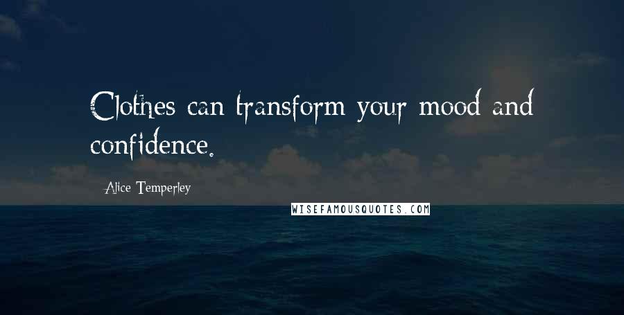 Alice Temperley Quotes: Clothes can transform your mood and confidence.