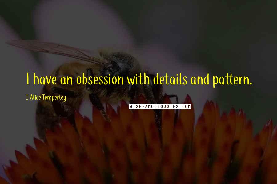 Alice Temperley Quotes: I have an obsession with details and pattern.