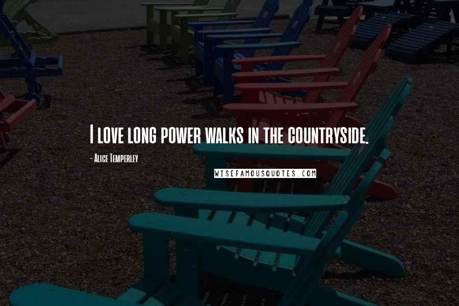 Alice Temperley Quotes: I love long power walks in the countryside.